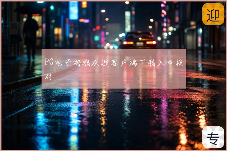 PG电子游戏欢迎客户端下载入口核对