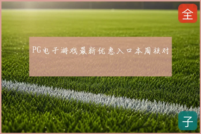 PG电子游戏最新优惠入口本周核对