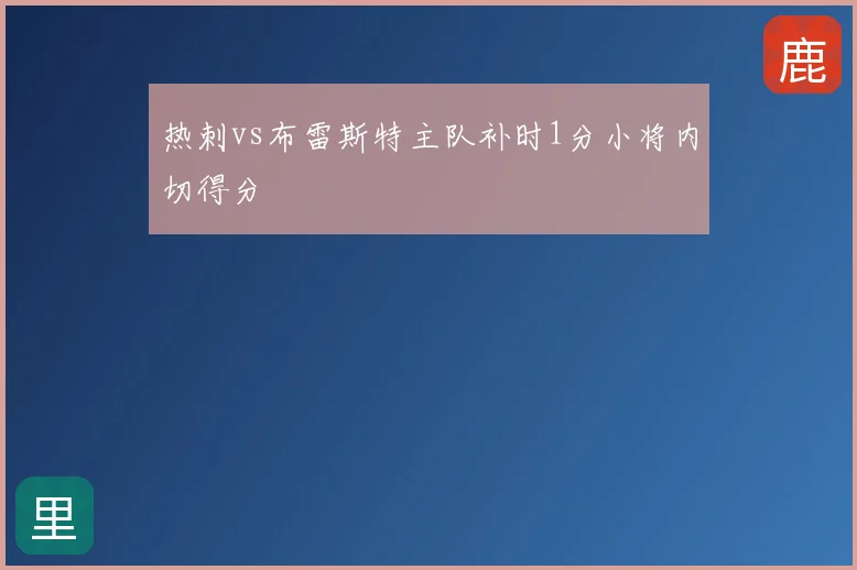 热刺vs布雷斯特主队补时1分小将内切得分