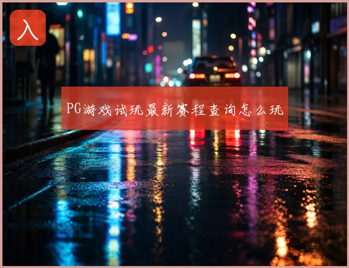 PG游戏试玩最新赛程查询怎么玩