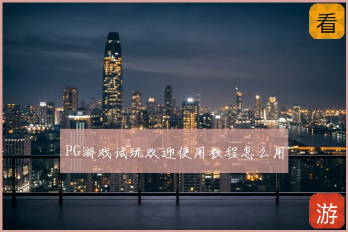 PG游戏试玩欢迎使用教程怎么用